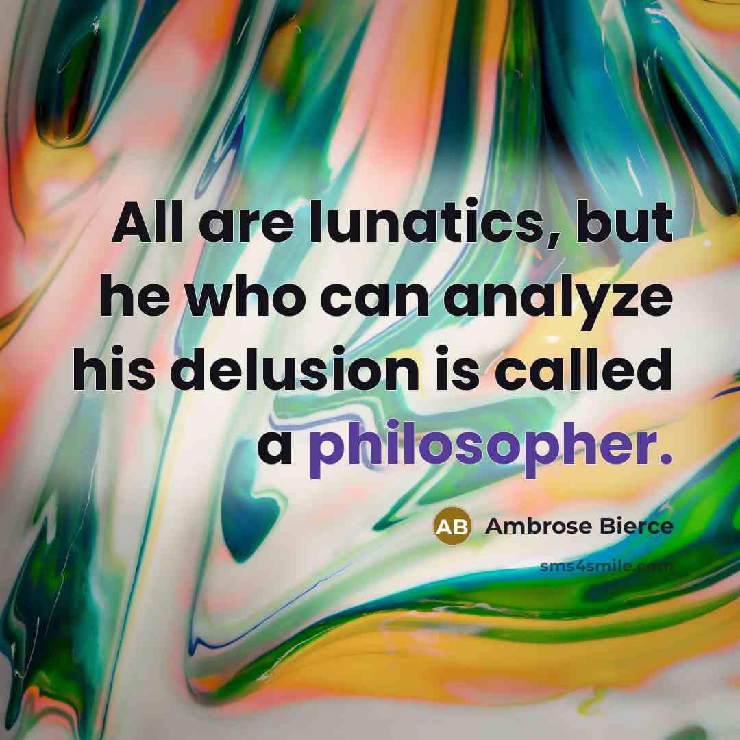 “All are lunatics, but he who can analyze his delusion…” quote by Ambrose Bierce