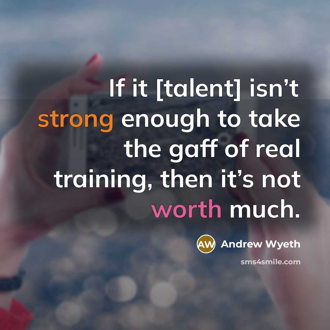 “If it [talent] isn’t strong enough to take the gaff…” quote by Andrew Wyeth