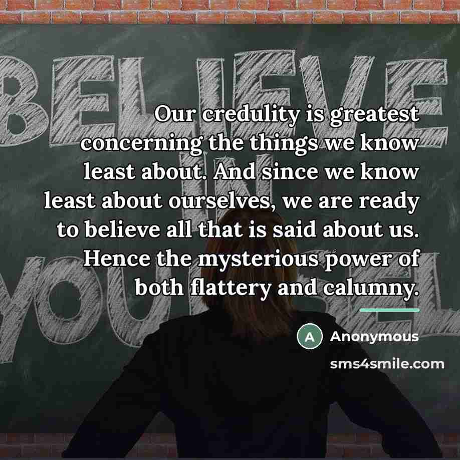 “Our credulity is greatest concerning the things we know least…” quote by Anonymous