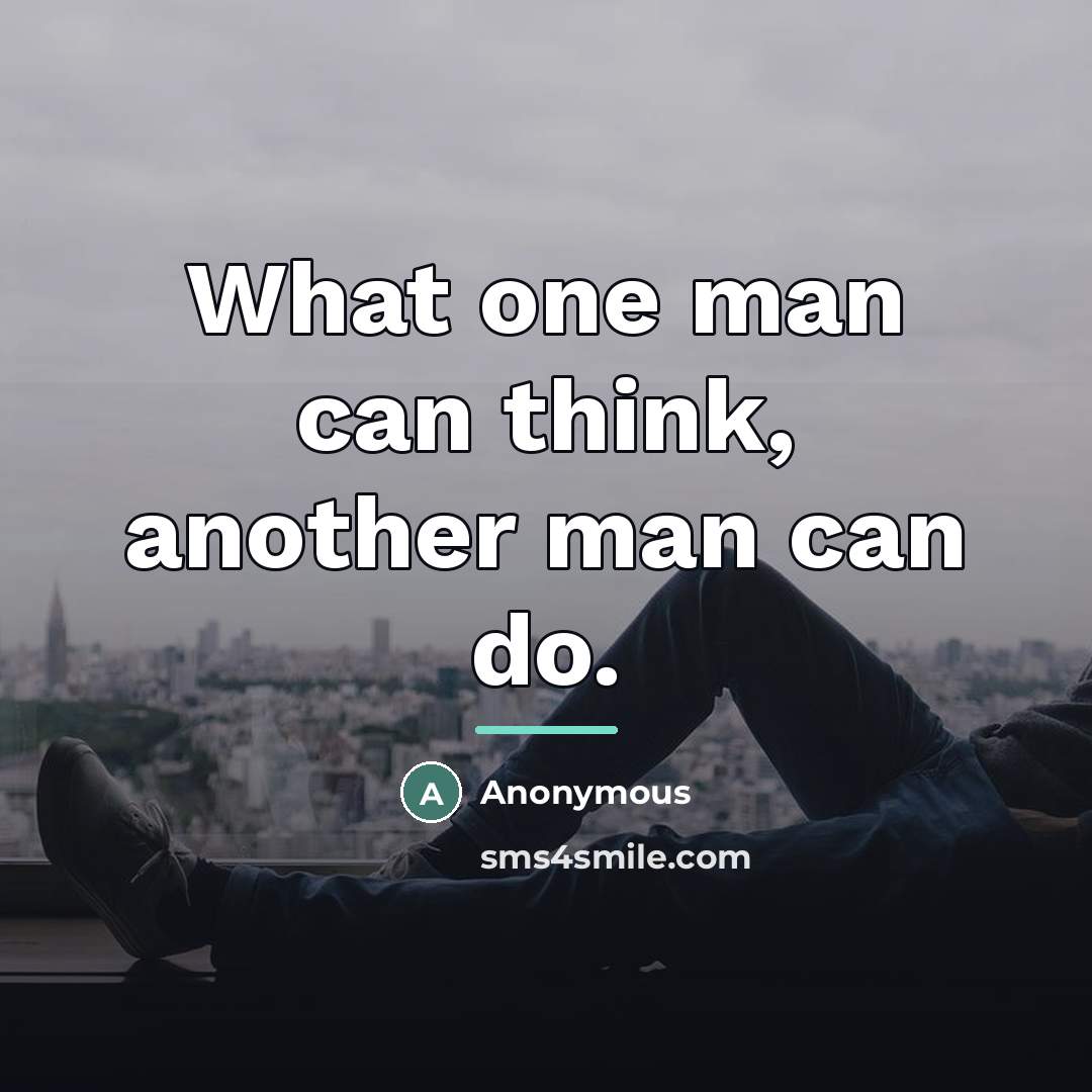 “What one man can think, another man can do.…” quote by Anonymous
