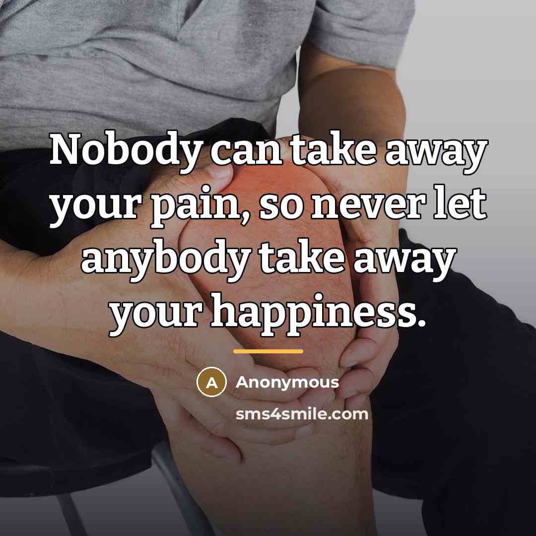 “Nobody can take away your pain, so never let anybody…” quote by Anonymous