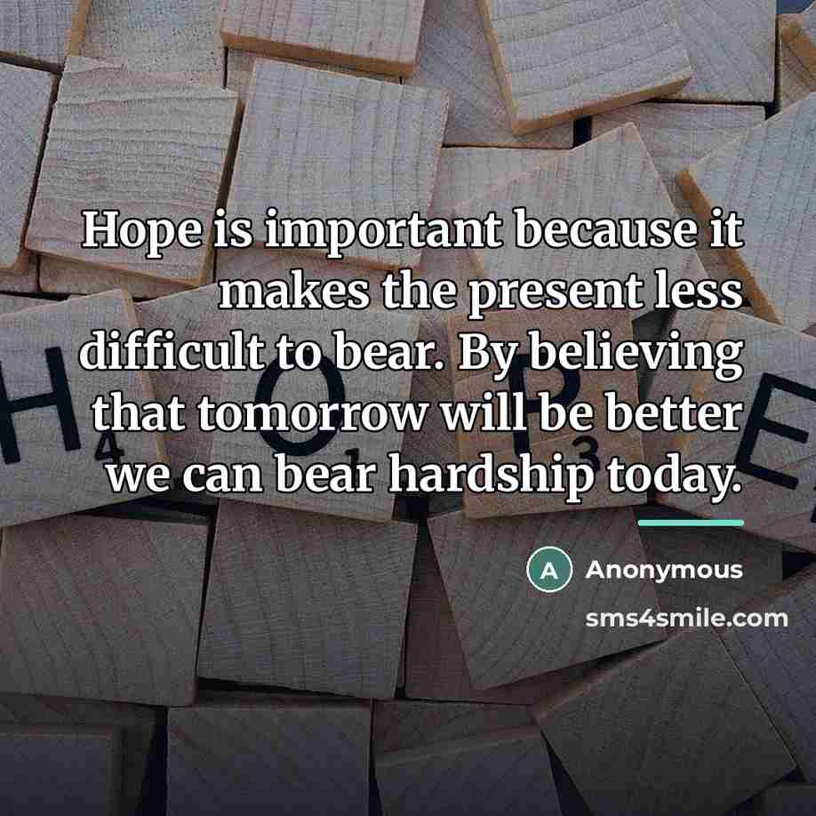 “Hope is important because it makes the present less difficult…” quote by Anonymous