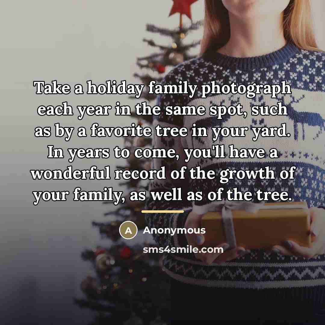 “Take a holiday family photograph each year in the same…” quote by Anonymous