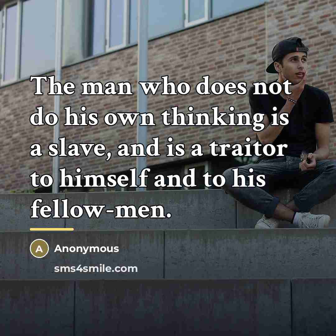 “The man who does not do his own thinking is…” quote by Anonymous