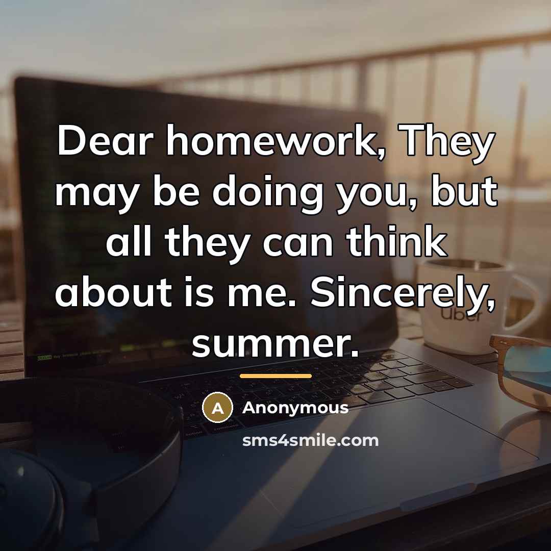 “Dear homework, They may be doing you, but all they…” quote by Anonymous