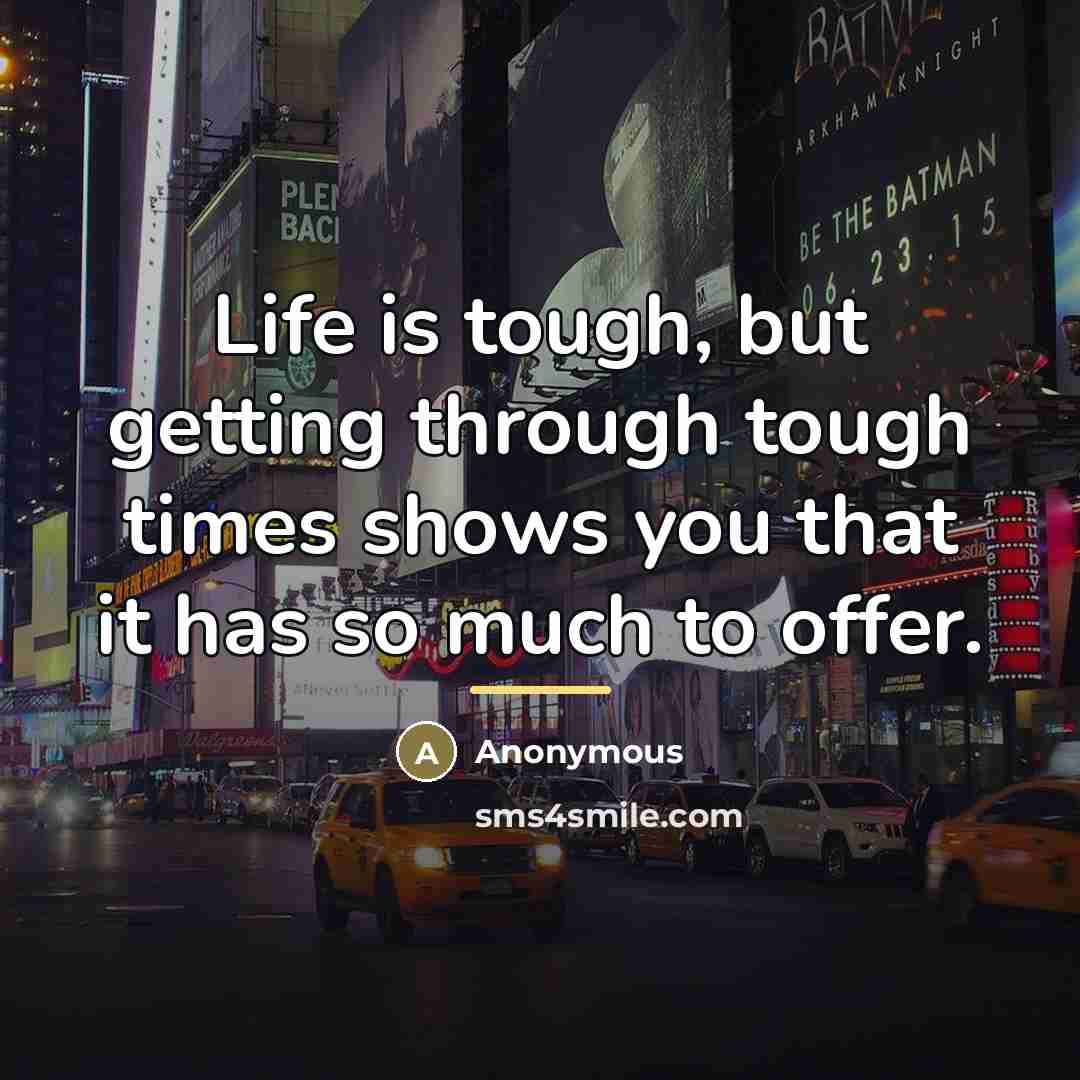 “Life is tough, but getting through tough times shows you…” quote by Anonymous