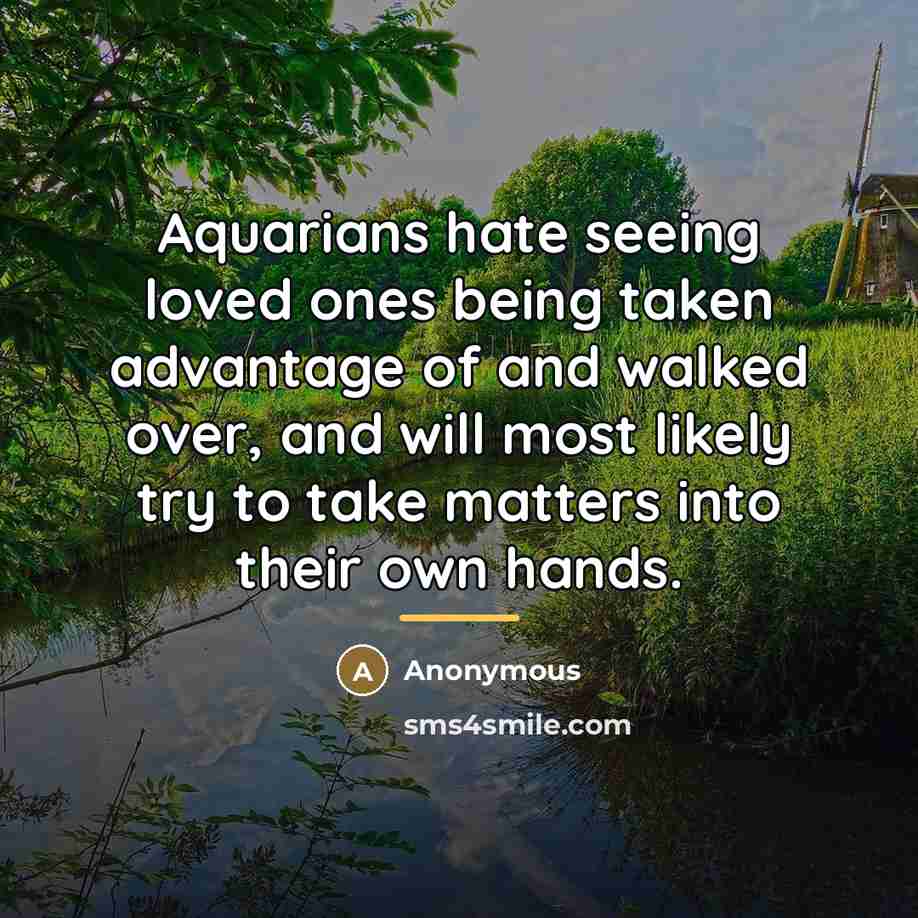 “Aquarians hate seeing loved ones being taken advantage of and…” quote by Anonymous