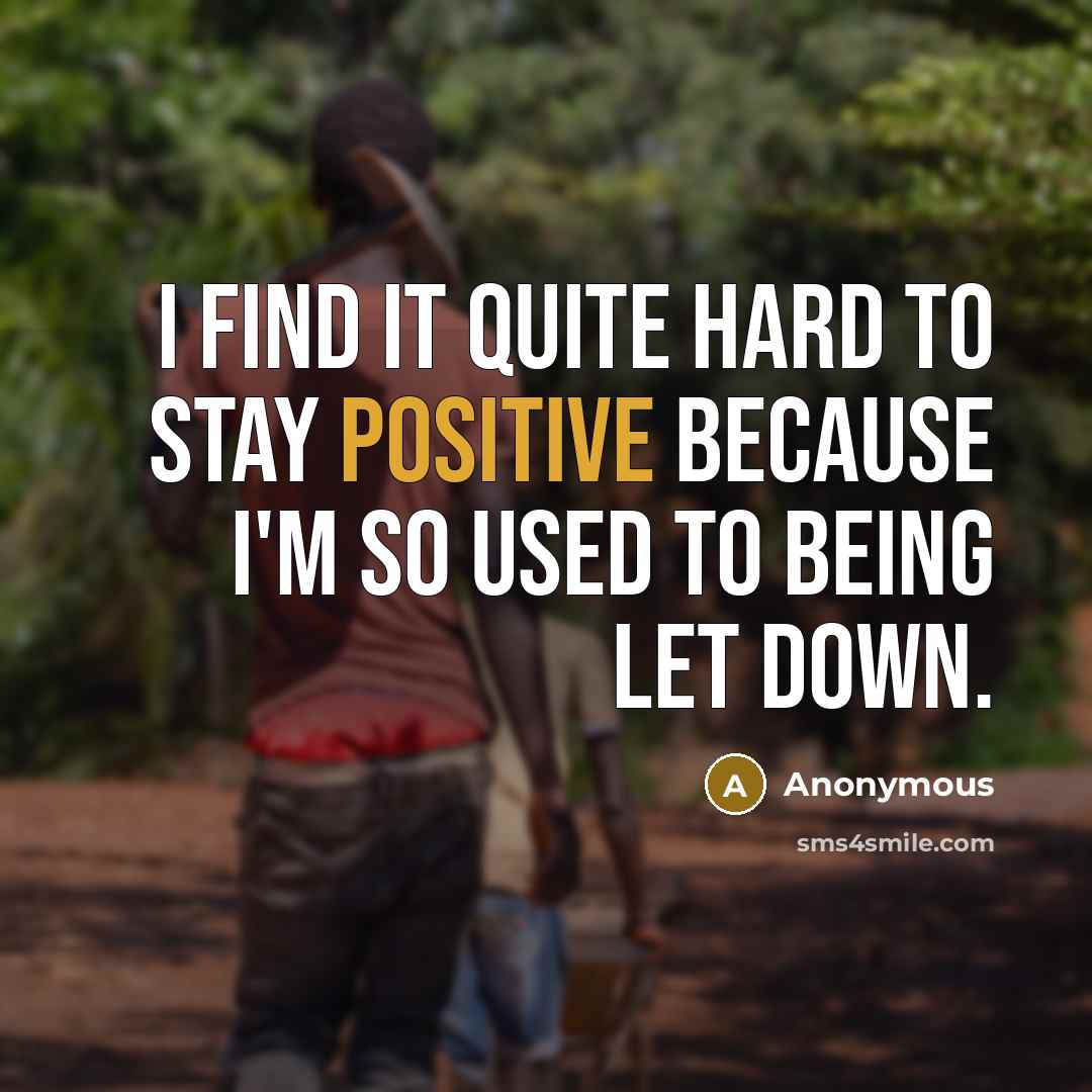 “I find it quite hard to stay positive because I'm…” quote by Anonymous