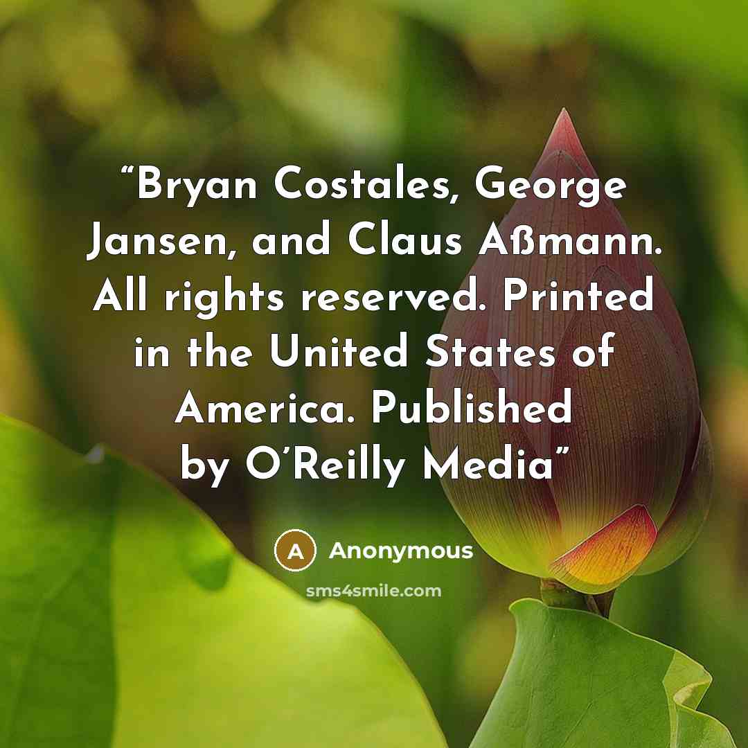 “Bryan Costales, George Jansen, and Claus Aßmann. All rights reserved. Printed in the United States of America. Published by O’Reilly Media” quote by Anonymous