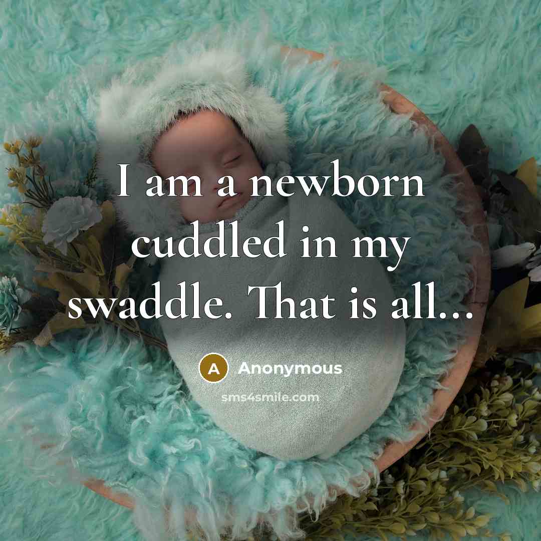 “I am a newborn cuddled in my swaddle. That is…” quote by Anonymous