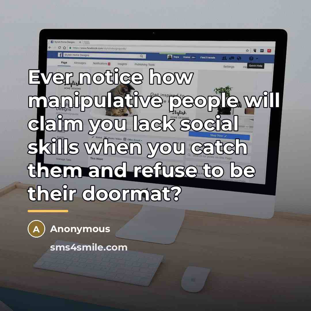“Ever notice how manipulative people will claim you lack social…” quote by Anonymous