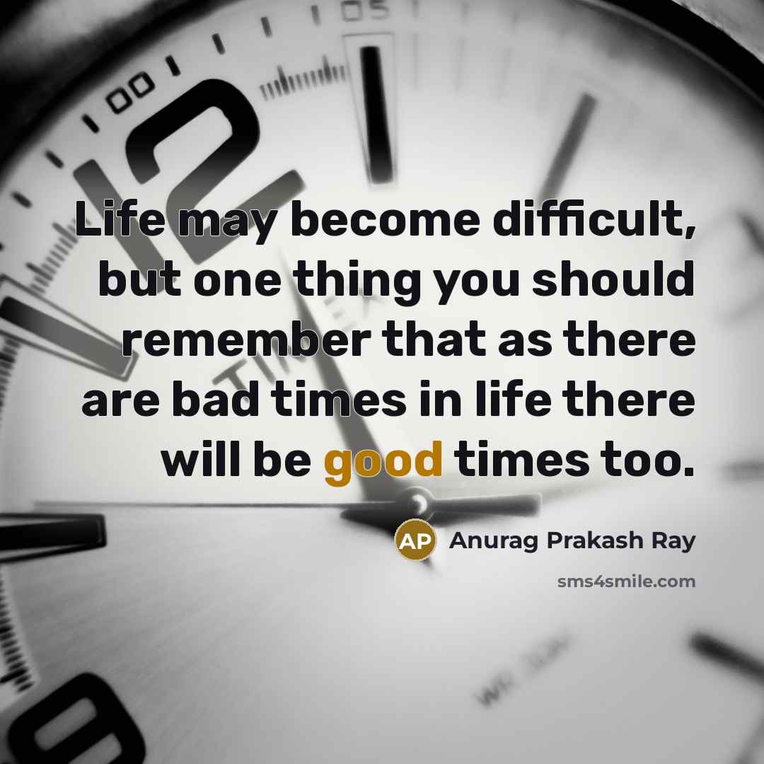 “Life may become difficult, but one thing you should remember…” quote by Anurag Prakash Ray