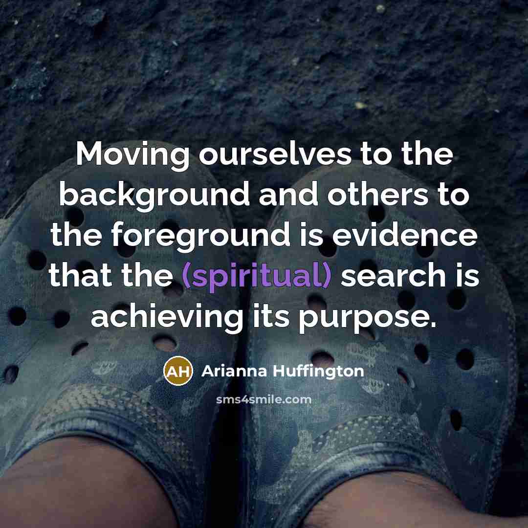 “Moving ourselves to the background and others to the foreground…” quote by Arianna Huffington