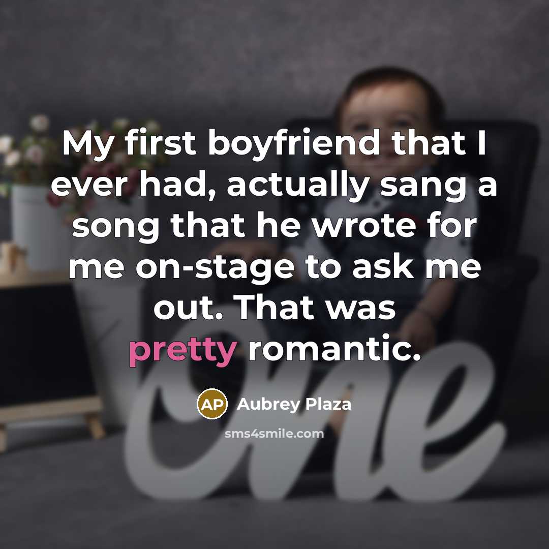 “My first boyfriend that I ever had, actually sang a…” quote by Aubrey Plaza