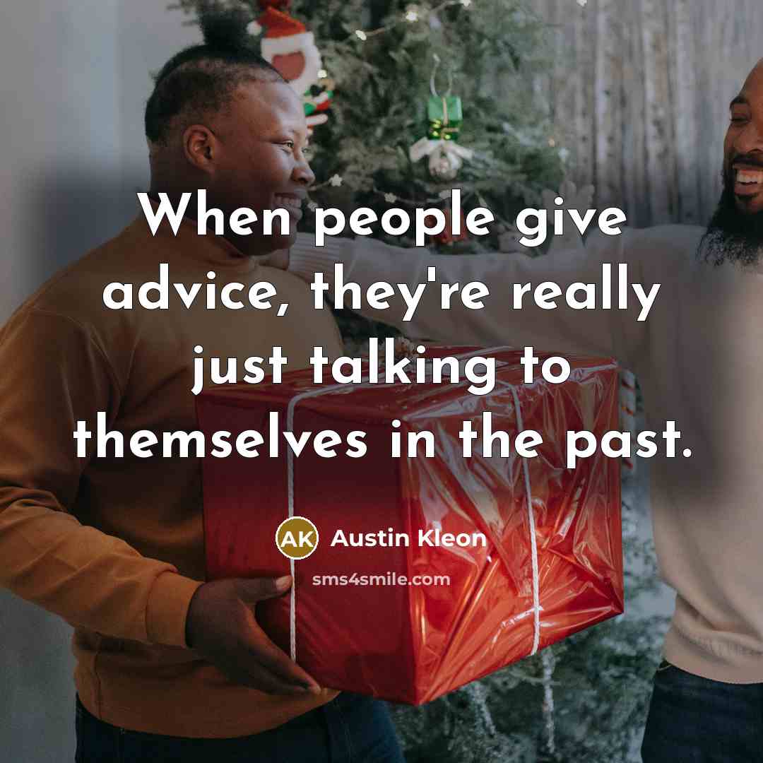 “When people give advice, they're really just talking to themselves…” quote by Austin Kleon