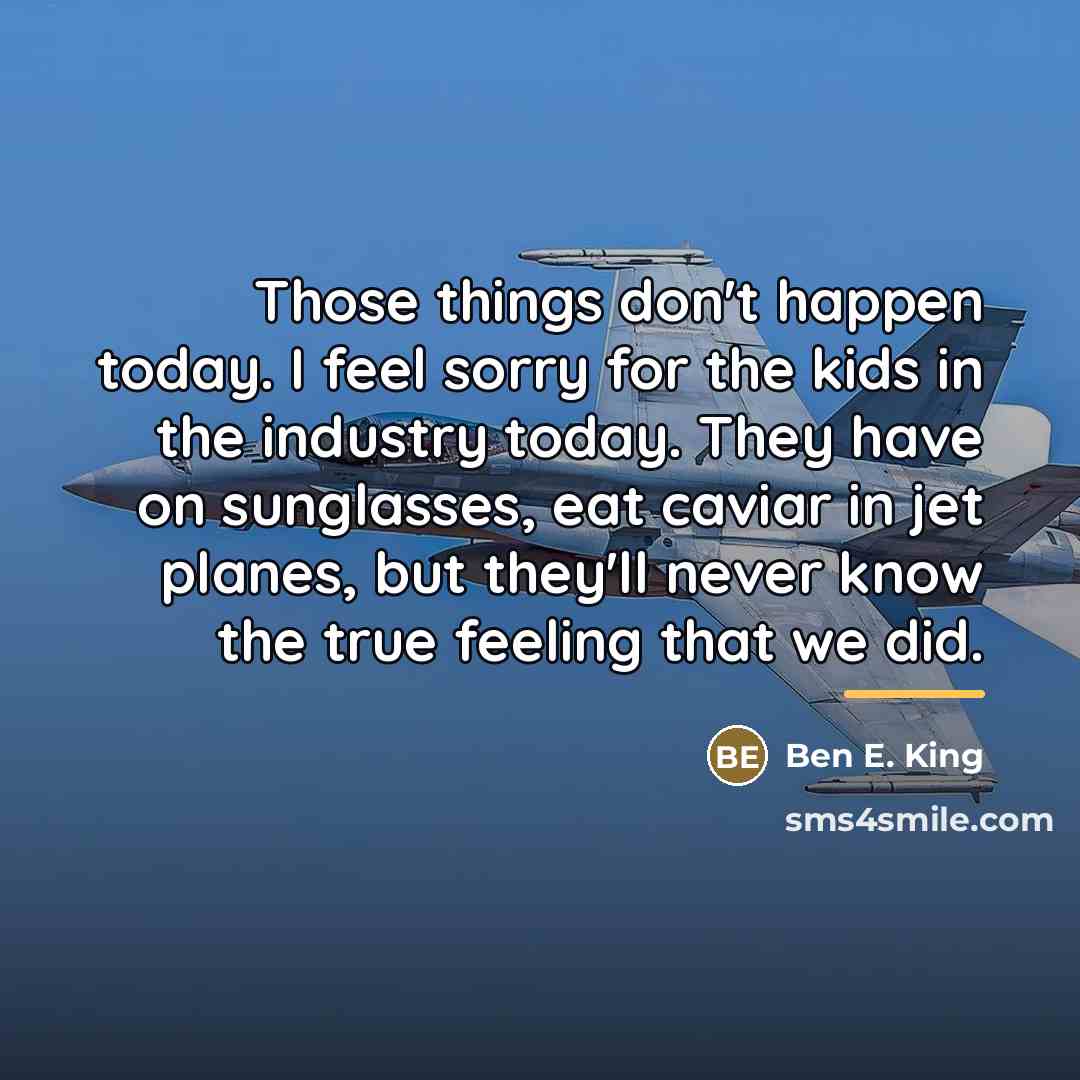 “Those things don't happen today. I feel sorry for the…” quote by Ben E. King
