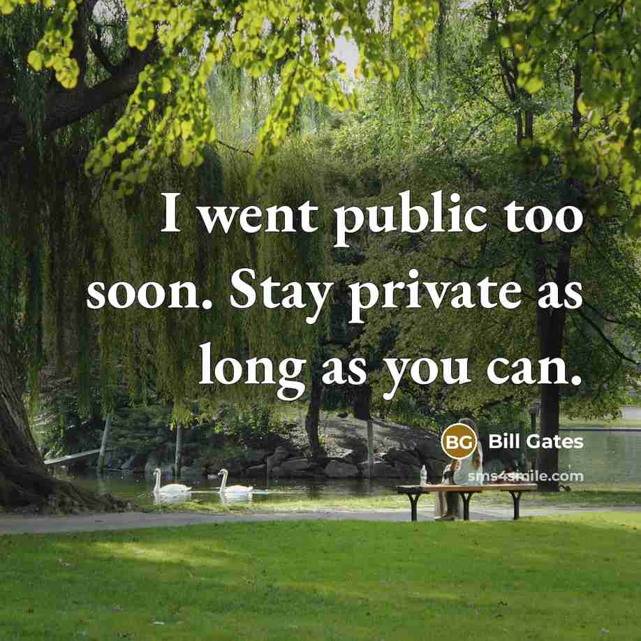 “I went public too soon. Stay private as long as…” quote by Bill Gates