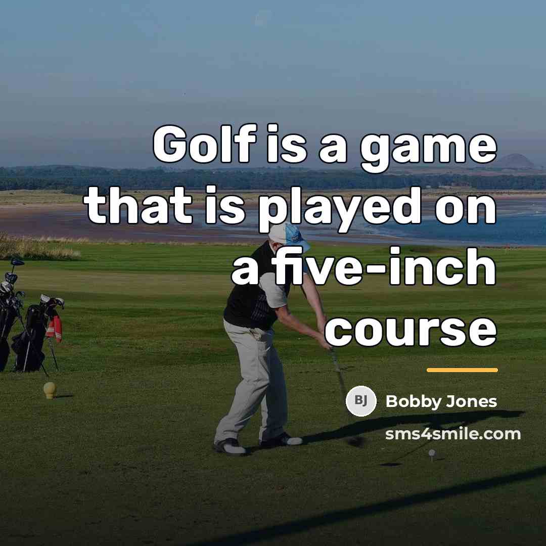 “Golf is a game that is played on a five-inch…” quote by Bobby Jones