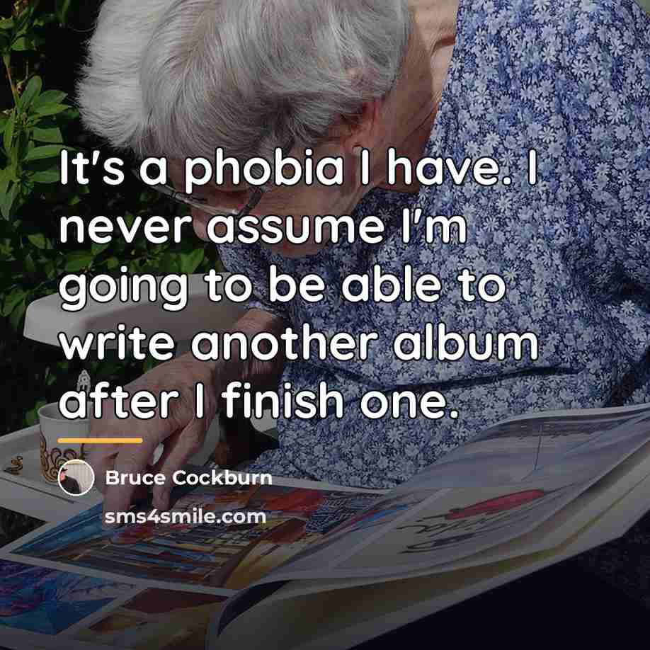 “It's a phobia I have. I never assume I'm going…” quote by Bruce Cockburn