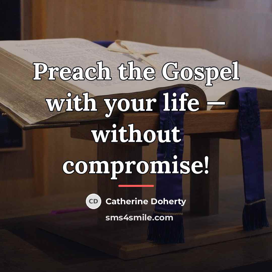 “Preach the Gospel with your life — without compromise!…” quote by Catherine Doherty