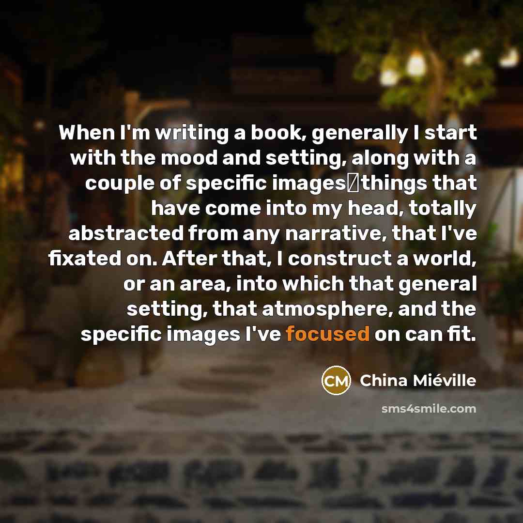 “When I'm writing a book, generally I start with the…” quote by China Mieville