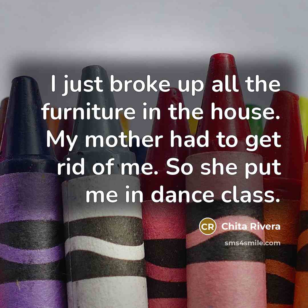 “I just broke up all the furniture in the house.…” quote by Chita Rivera