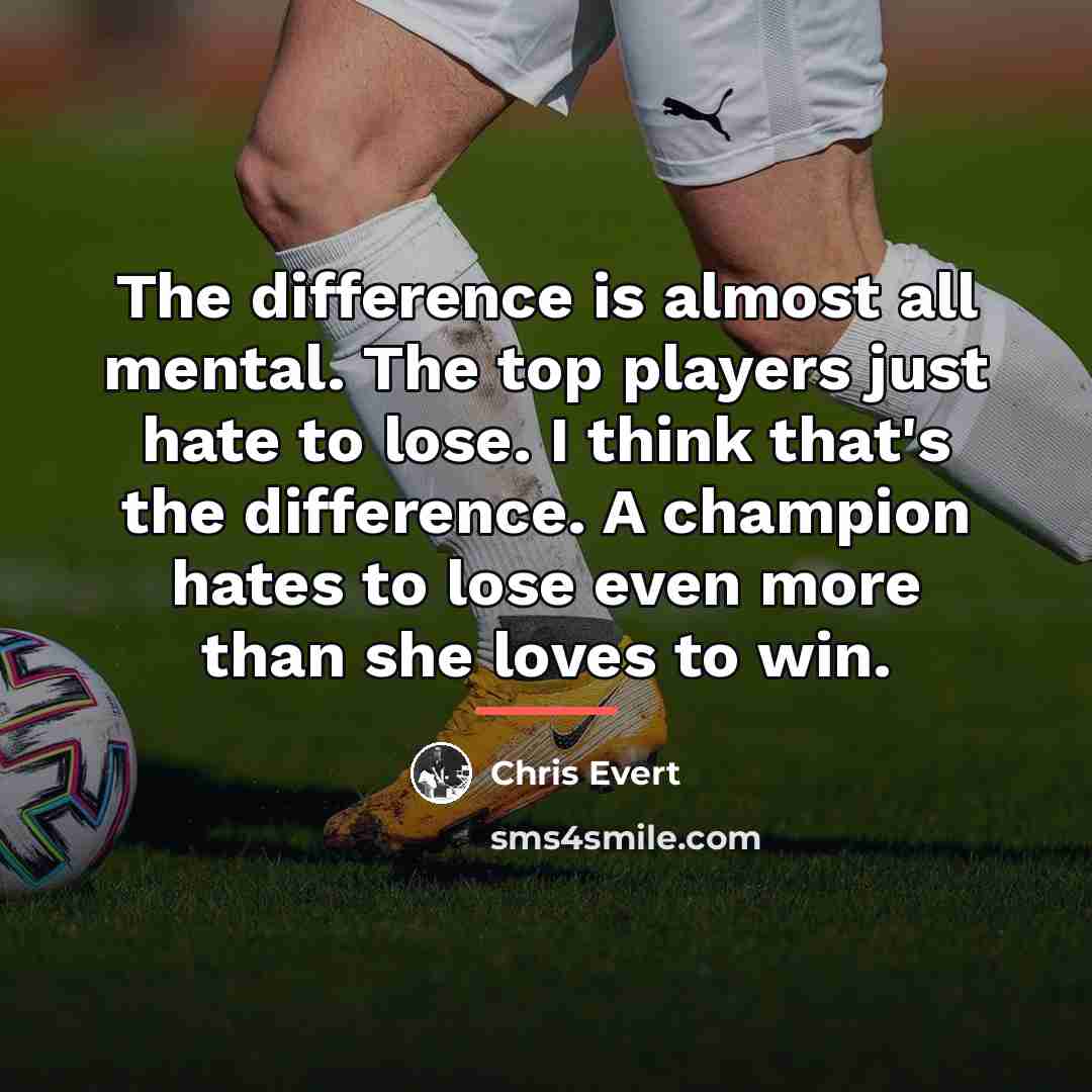 “The difference is almost all mental. The top players just…” quote by Chris Evert