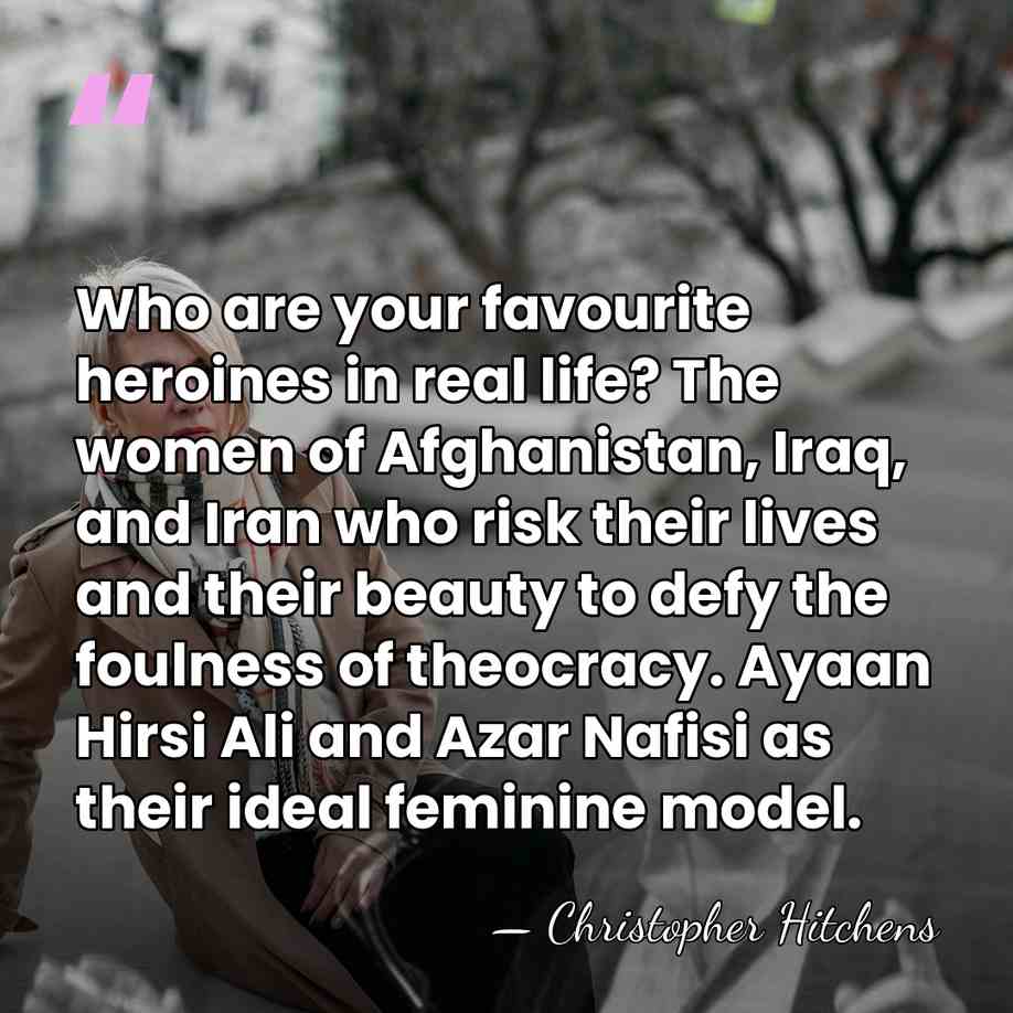 Who are your favourite heroines in real life? The women of Afghanistan,&hellip; - Christopher Hitchens