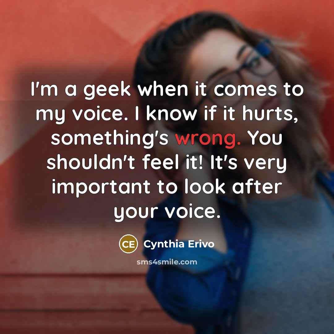 “I'm a geek when it comes to my voice. I…” quote by Cynthia Erivo