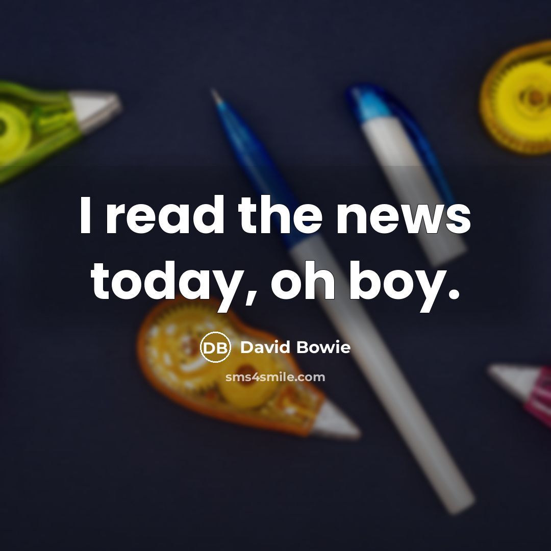 “I read the news today, oh boy.…” quote by David Bowie