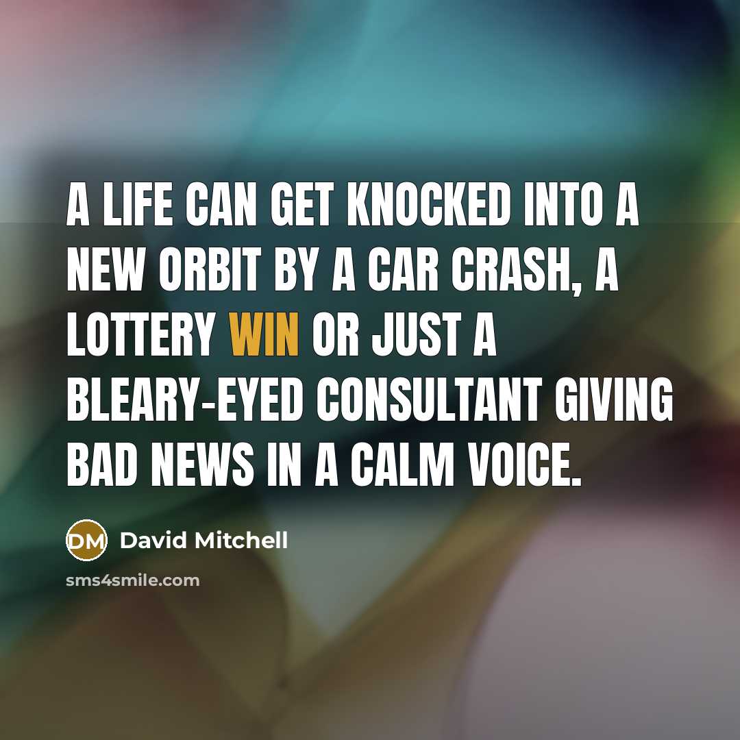 “A life can get knocked into a new orbit by…” quote by David Mitchell