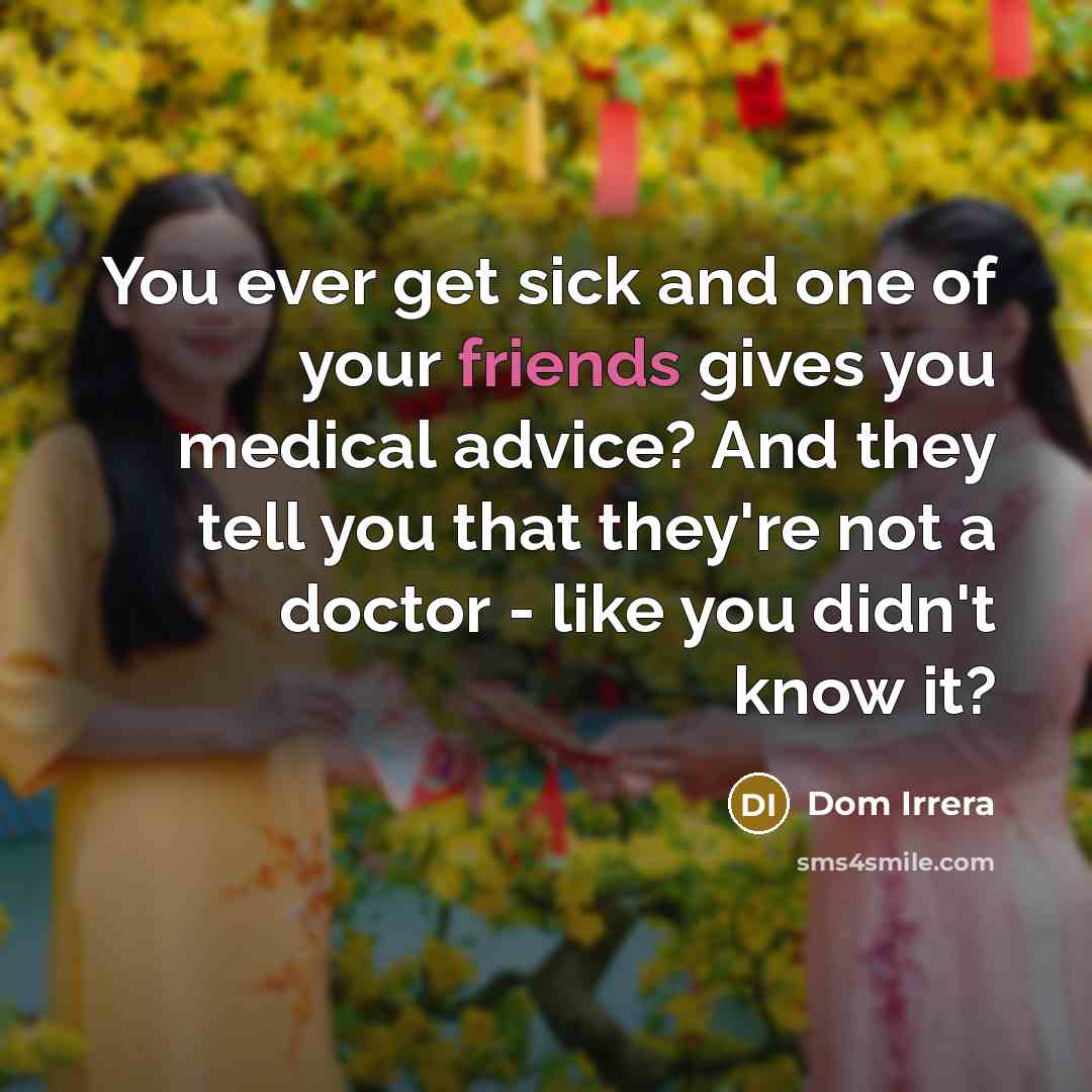 “You ever get sick and one of your friends gives…” quote by Dom Irrera