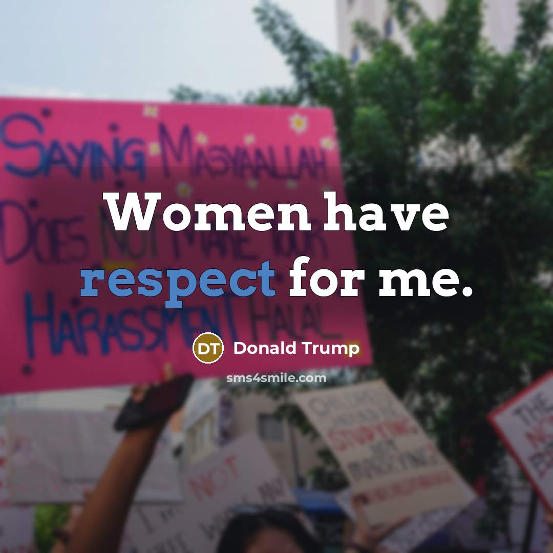 “Women have respect for me.…” quote by Donald Trump
