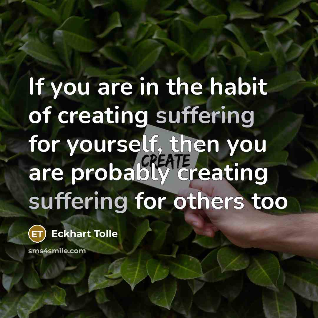 “If you are in the habit of creating suffering for…” quote by Eckhart Tolle