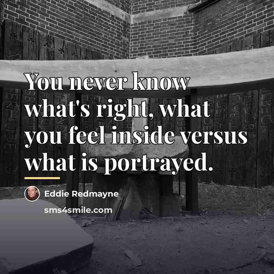 “You never know what's right, what you feel inside versus…” quote by Eddie Redmayne