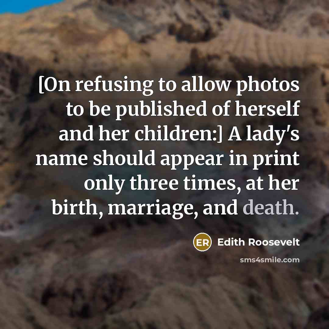 “[On refusing to allow photos to be published of herself…” quote by Edith Roosevelt