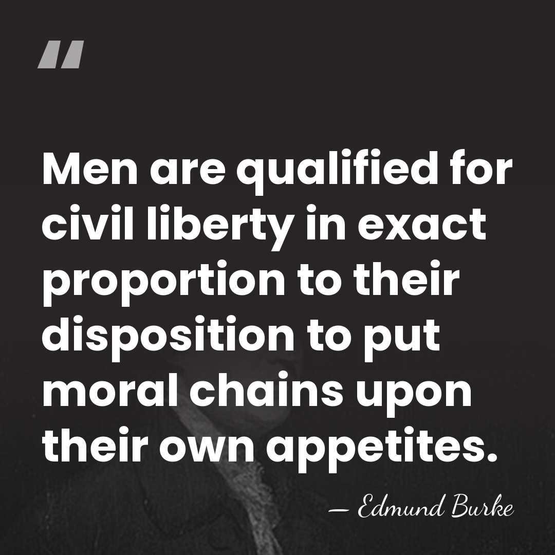 Men are qualified for civil liberty in exact proportion to their disposition&hellip; - Edmund Burke