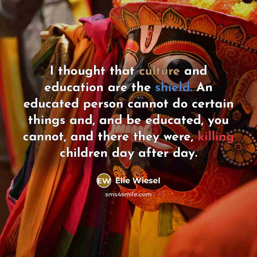 “I thought that culture and education are the shield. An…” quote by Elie Wiesel