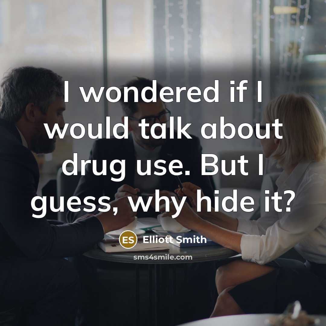 “I wondered if I would talk about drug use. But…” quote by Elliott Smith