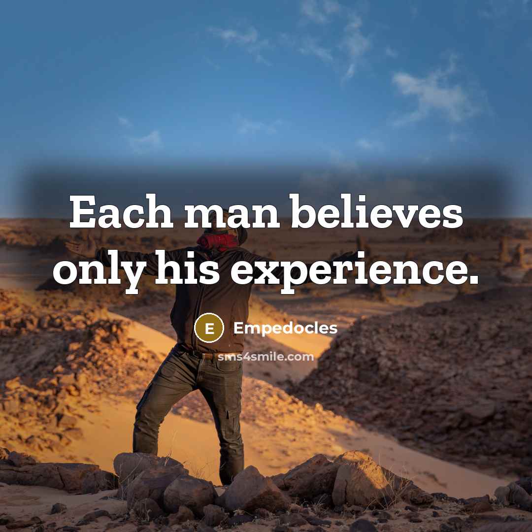 “Each man believes only his experience.…” quote by Empedocles