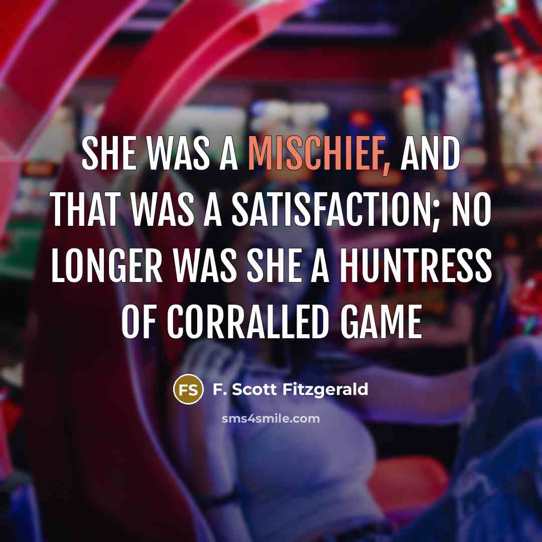 “She was a mischief, and that was a satisfaction; no…” quote by F. Scott Fitzgerald