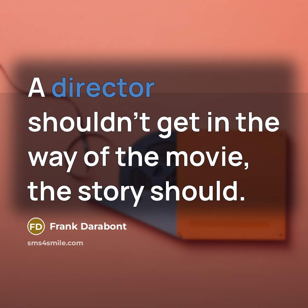 “A director shouldn't get in the way of the movie,…” quote by Frank Darabont