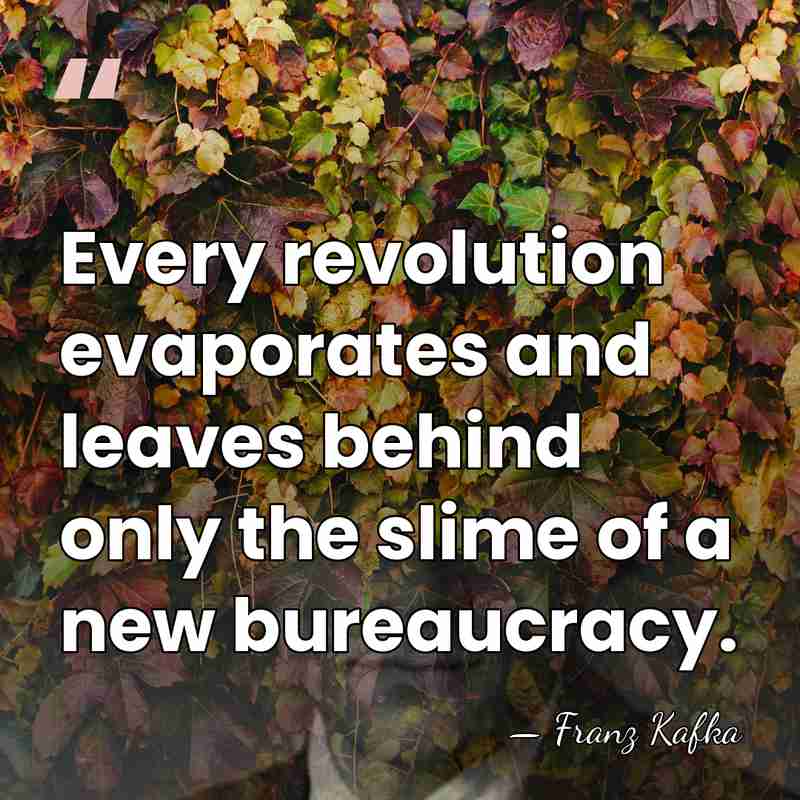 Every revolution evaporates and leaves behind only the slime of a new&hellip; - Franz Kafka