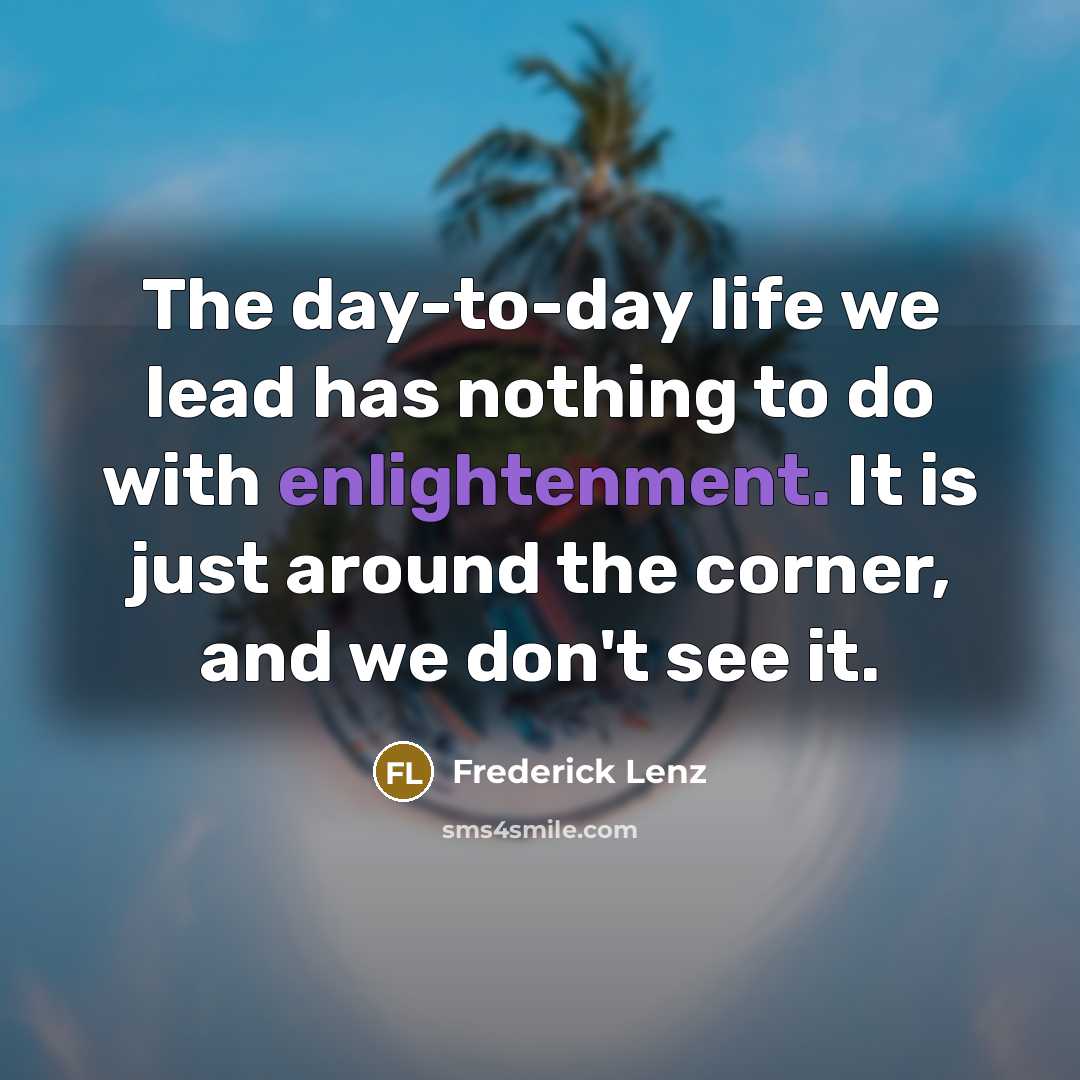 “The day-to-day life we lead has nothing to do with…” quote by Frederick Lenz