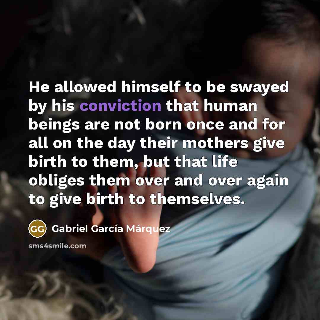 “He allowed himself to be swayed by his conviction that…” quote by Gabriel Garcia Marquez