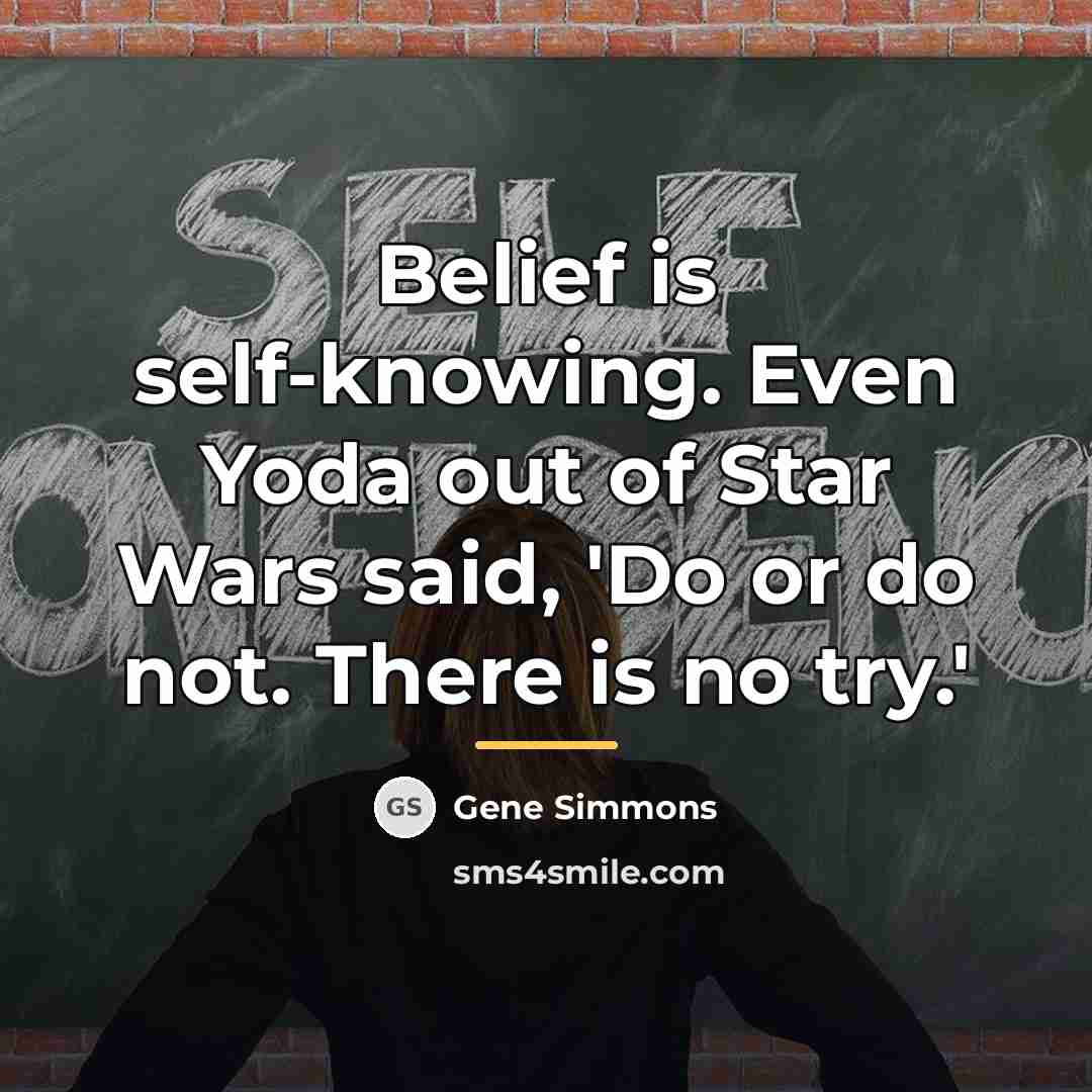 “Belief is self-knowing. Even Yoda out of Star Wars said,…” quote by Gene Simmons