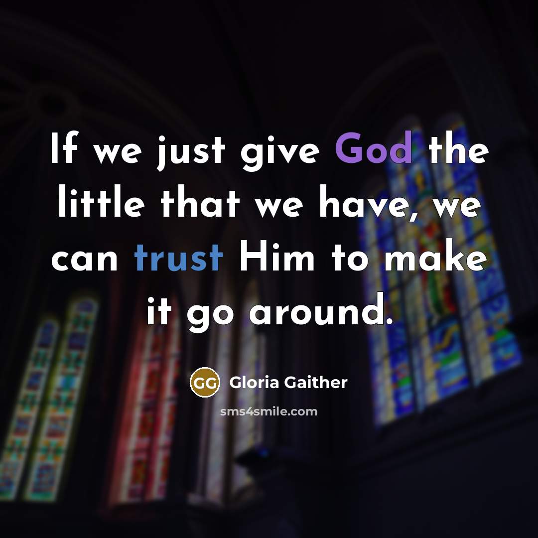 “If we just give God the little that we have,…” quote by Gloria Gaither