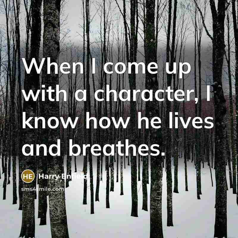 “When I come up with a character, I know how he lives and breathes.” quote by Harry Enfield