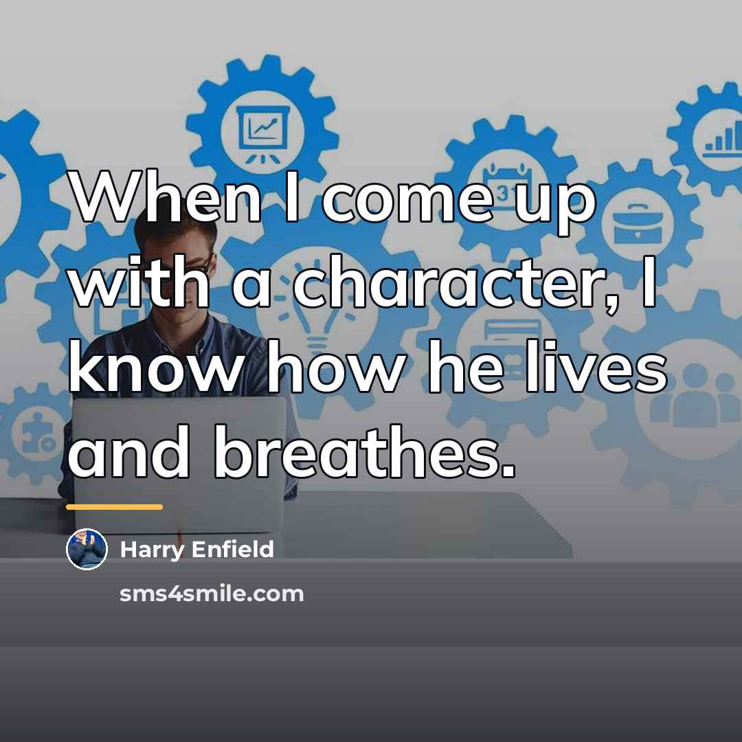 “When I come up with a character, I know how…” quote by Harry Enfield