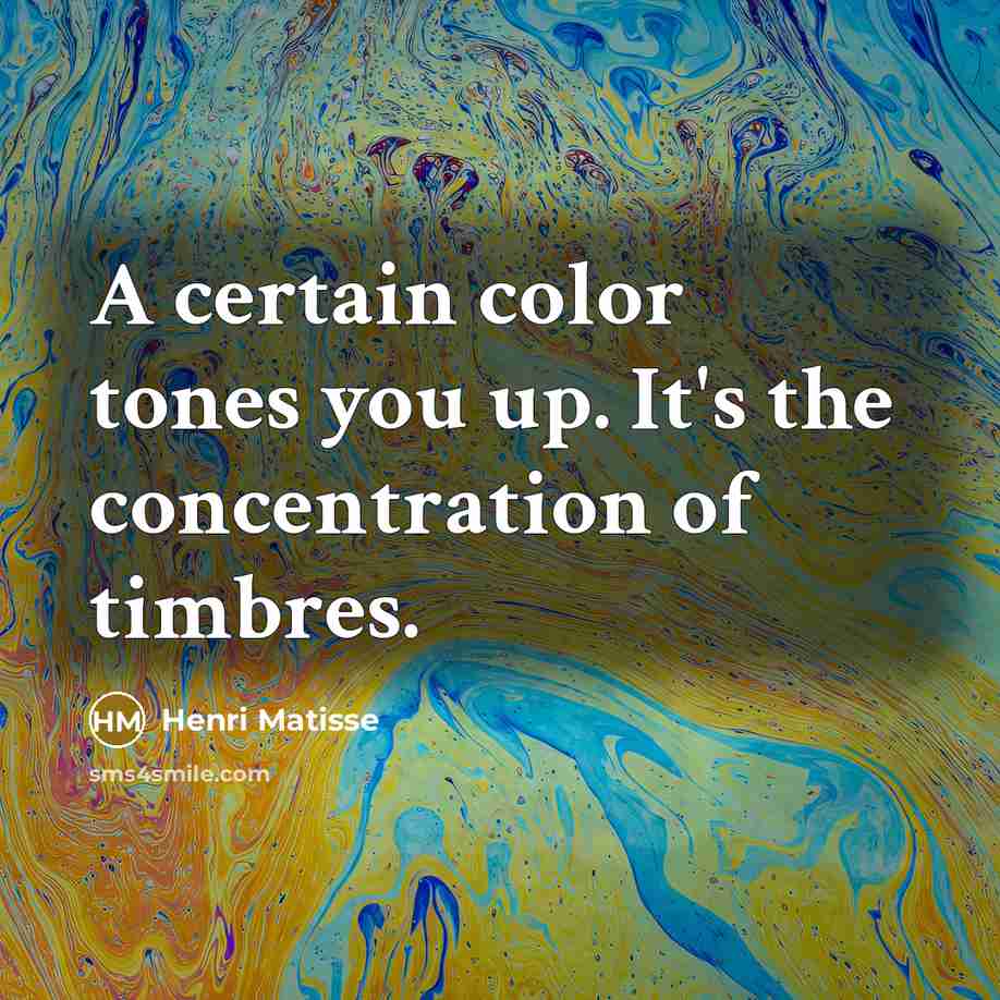“A certain color tones you up. It's the concentration of…” quote by Henri Matisse